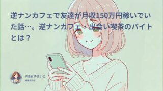 逆ナンカフェで友達が月収150万円稼いでいた話…。逆ナンカフェ・出会い喫茶のバイトとは?